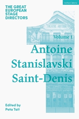 The Great European Stage Directors Volume 1: Antoine, Stanislavski, Saint-Denis by Prof. Peta Tait