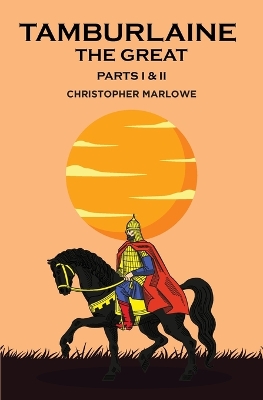 Tamburlaine the Great: Parts I & II by Christopher Marlowe