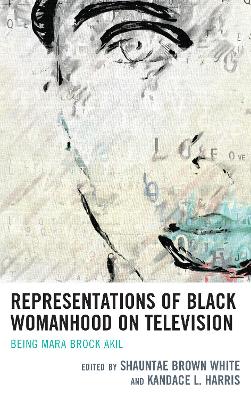 Representations of Black Womanhood on Television: Being Mara Brock Akil by Shauntae Brown White