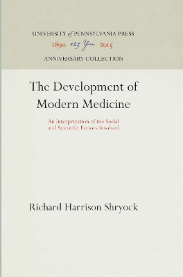 The The Development of Modern Medicine: An Interpretation of the Social and Scientific Factors Involved by Richard Harrison Shryock