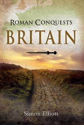 Roman Conquests: Britain by Simon Elliott