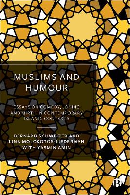 Muslims and Humour: Essays on Comedy, Joking, and Mirth in Contemporary Islamic Contexts by Bernard Schweizer