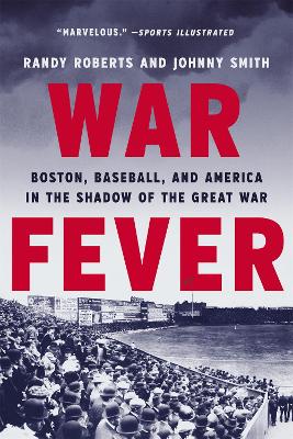 War Fever: Boston, Baseball, and America in the Shadow of the Great War book