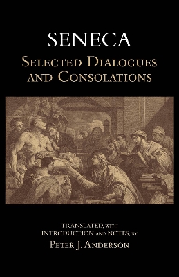 Seneca: Selected Dialogues and Consolations by Seneca