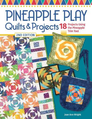 Pineapple Play Quilts & Projects, 2nd Edition: 18 Projects Using the Pineapple Trim Tool book