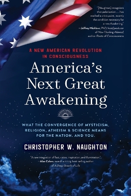 America's Next Great Awakening: What the Convergence of Mysticism, Religion, Atheism & Science Means for the Nation. And You. book