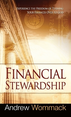 Financial Stewardship: Experience the Freedom of Turning Your Finances Over to God by Andrew Wommack