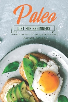Paleo Diet for Beginners: Dive into The World of Delicious Healthy Food by Rachael Rayner