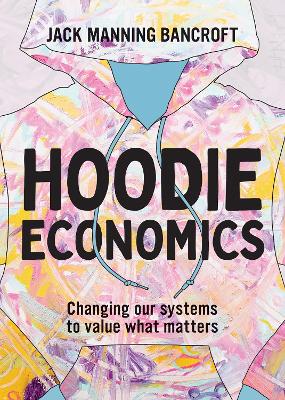Hoodie Economics: Changing Our Systems to Value What Matters book