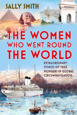 The Women Who Went Round the World: Extraordinary Stories of True Pioneers in Global Circumnavigation book