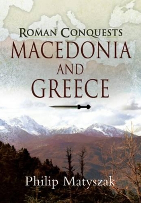 Roman Conquests: Macedonia and Greece by Philip Matyszak