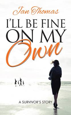 I'll be Fine on My Own: A Survivor's Story by Jan Thomas