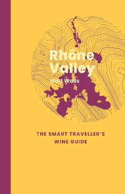 Rhône Valley: The Smart Traveller's Wine Guide book