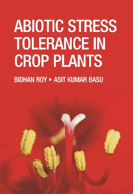 Abiotic Stress Tolerance in Crop Plants: Breeding and Biotechnology by Bidhan Roy