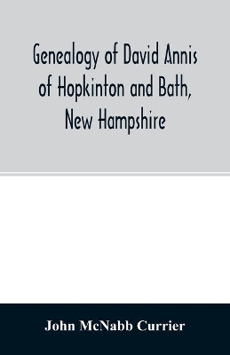 Genealogy of David Annis of Hopkinton and Bath, New Hampshire: his ancestors and descendants book