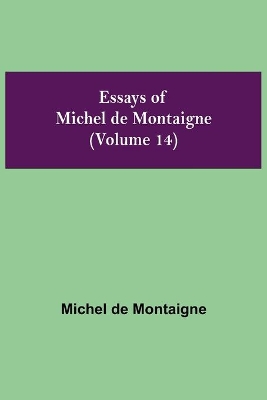 Essays of Michel de Montaigne (Volume 14) book