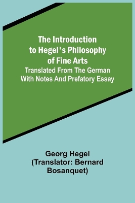 The Introduction to Hegel's Philosophy of Fine Arts; Translated from the German with Notes and Prefatory Essay book