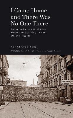 I Came Home and There Was No One There: Conversations and Stories about the Uprising in the Warsaw Ghetto book