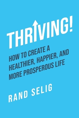 Thriving!: How to Create a Healthier, Happier, and More Prosperous Life book