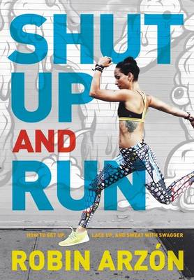 Shut Up and Run by Robin Arzon