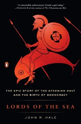 Lords of the Sea: The Epic Story of the Athenian Navy and the Birth of Democracy by John R Hale