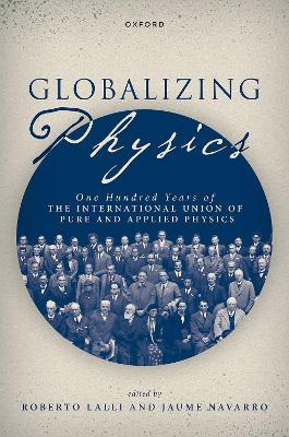 Globalizing Physics: One Hundred Years of the International Union of Pure and Applied Physics book
