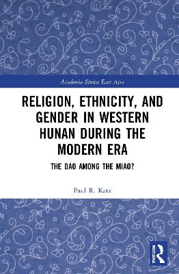 Religion, Ethnicity, and Gender in Western Hunan during the Modern Era: The Dao among the Miao? by Paul R. Katz