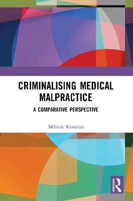 Criminalising Medical Malpractice: A Comparative Perspective by Mélinée Kazarian