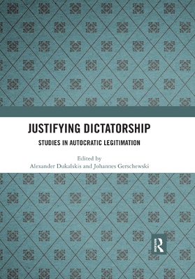 Justifying Dictatorship: Studies in Autocratic Legitimation by Alexander Dukalskis