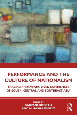 Performance and the Culture of Nationalism: Tracing Rhizomatic Lived Experiences of South, Central and Southeast Asia book