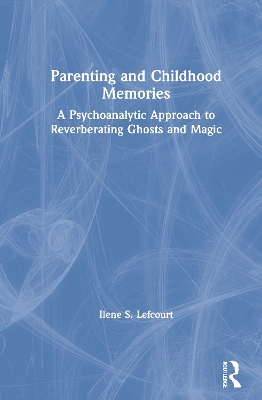 Parenting and Childhood Memories: A Psychoanalytic Approach to Reverberating Ghosts and Magic book