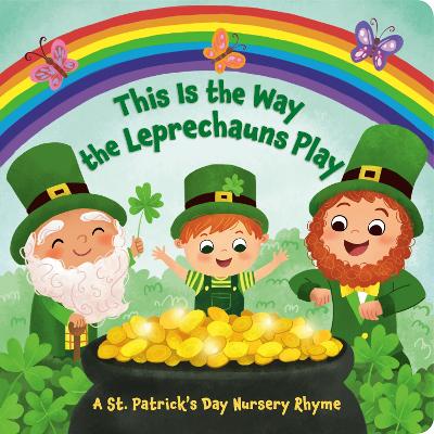 This Is the Way the Leprechauns Play: A St. Patrick's Day Nursery Rhyme book