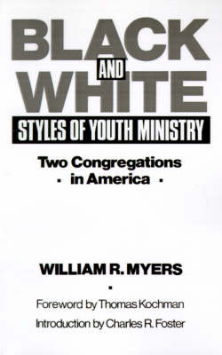 Black and White Styles of Youth Ministry: Two Congregations in America by William R Myers