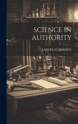 Science in Authority by Lancelot Hogben