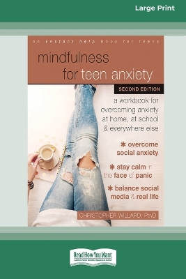 Mindfulness for Teen Anxiety: A Workbook for Overcoming Anxiety at Home, at School, and Everywhere Else [Large Print 16 Pt Edition] by Christopher Willard