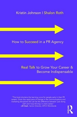 How to Succeed in a PR Agency: Real Talk to Grow Your Career & Become Indispensable by Kristin Johnson