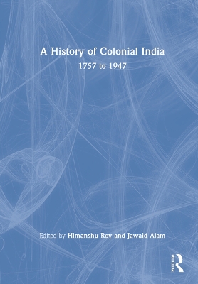 A History of Colonial India: 1757 to 1947 by Himanshu Roy