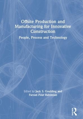 Offsite Production and Manufacturing for Innovative Construction: People, Process and Technology by Jack S. Goulding