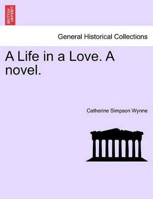 A Life in a Love. a Novel. by Catherine Simpson Wynne