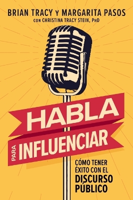 Habla para influenciar: Cómo tener éxito en el discurso público book