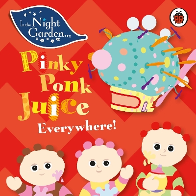 In the Night Garden: Pinky Ponk Juice Everywhere! book