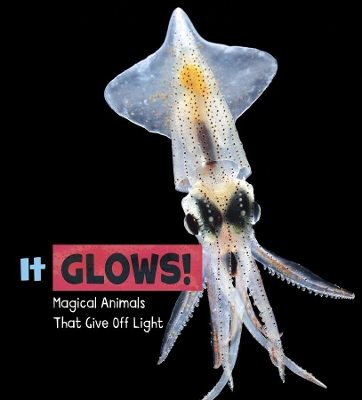 It Glows!: Magical Animals That Give Off Light by Nikki Potts