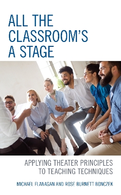 All the Classroom's a Stage: Applying Theater Principles to Teaching Techniques by Michael Flanagan