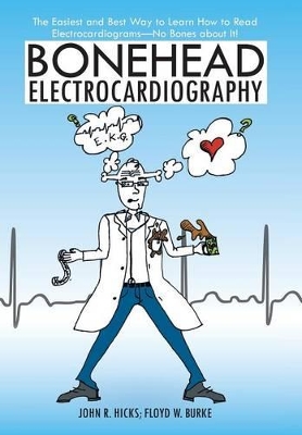 Bonehead Electrocardiography: The Easiest and Best Way to Learn How to Read Electrocardiograms-No Bones about It! book