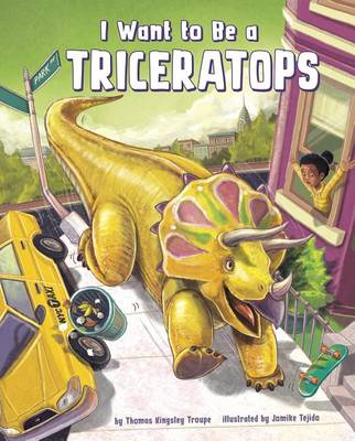 I Want to Be a Triceratops by Thomas Kingsley Troupe