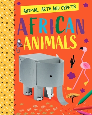 Animal Arts and Crafts: African Animals by Annalees Lim