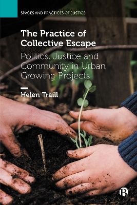 The Practice of Collective Escape: Politics, Justice and Community in Urban Growing Projects book