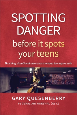 Spotting Danger Before It Spots Your TEENS: Teaching Situational Awareness To Keep Teenagers Safe by Gary Dean Quesenberry