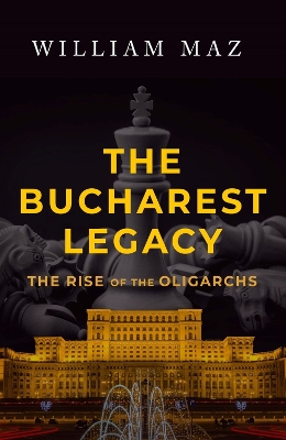 The Bucharest Legacy: The Rise of the Oligarchs book