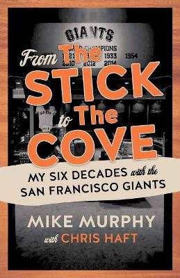 From The Stick to The Cove: My Six Decades with the San Francisco Giants book